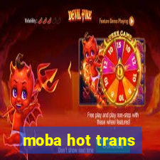 moba hot trans